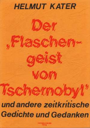 Der Flaschengeist von Tschernobyl und andere zeitkritische Gedichte und Gedanken de Helmut Kater