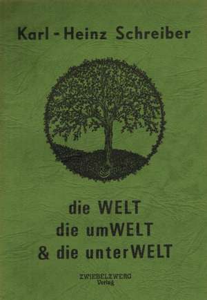 Die Welt, die Umwelt & die Unterwelt de Karl H Schreiber