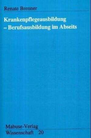 Krankenpflegeausbildung. Berufsausbildung im Abseits de Renate Brenner