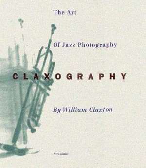 Claxography: The Art of Jazz Photography de William Claxton