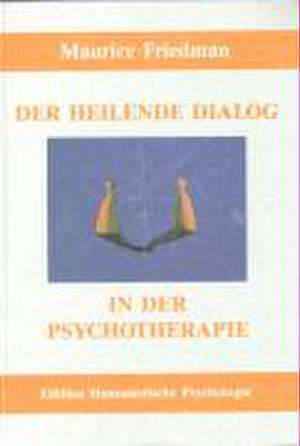 Der heilende Dialog in der Psychotherapie de Maurice Friedman