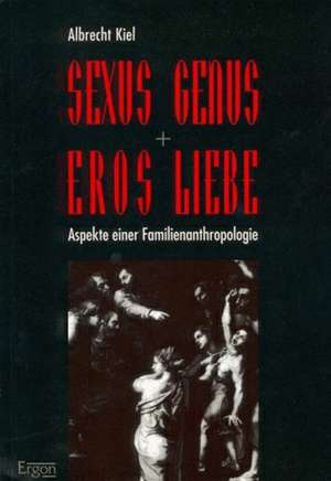 Sexus, Genus, Eros, Liebe de Albrecht Kiel