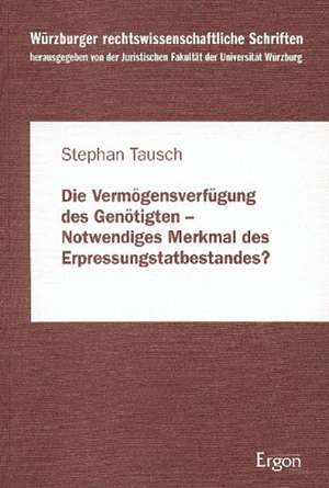 Die Vermögensverfügung des Genötigten - notwendiges Merkmal des Erpressungstatbestandes? de Stefan Tausch