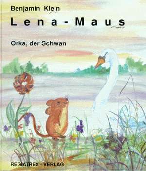 Lena - Maus. Orka, der Schwan de Hans-Peter Rast