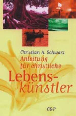 Anleitung für christliche Lebenskünstler de Christian A. Schwarz