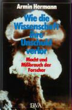 Wie die Wissenschaft ihre Unschuld verlor de Armin Hermann