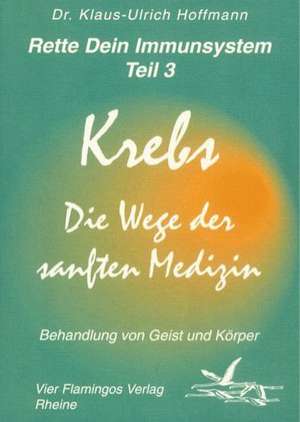 Rette Dein Immunsystem 3. Krebs. Die Wege der sanften Medizin de Klaus-Ulrich Hoffmann