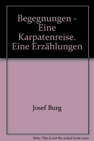 Begegnungen - Eine Karpatenreise de Josef Burg