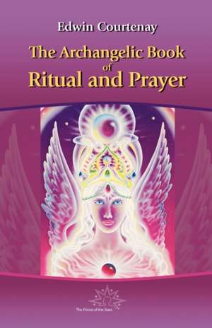 Archangelic Book of Ritual & Prayer de Edwin Courtenay