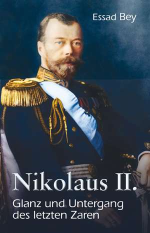 Nikolaus II. Glanz Und Untergang Des Letzten Zaren: Eine Vergleichende Untersuchung Der Zeitlehre Von W. Dilthey Und H. Bergson Unter Besonderer Berucksichtigung Von Kant de Essad Bey