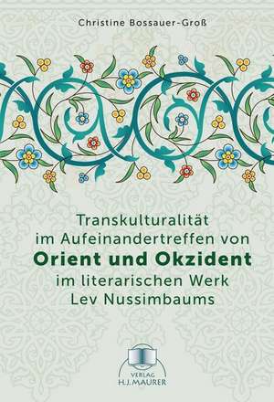 Transkulturalität im Aufeinandertreffen von Orient und Okzident im literarischen Werk Lev Nussimbaums de Christine Bossauer