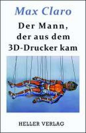 Der Mann, der aus dem 3D-Drucker kam de Max Claro