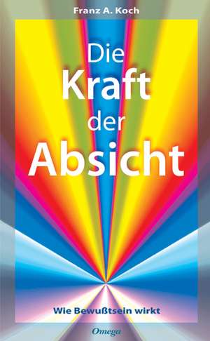 Die Kraft der Absicht de Franz A. Koch