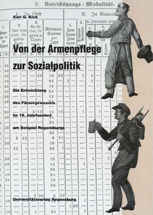 Von Der Armenpflege Zur Sozialpolitik: Die Entwicklung Des Fursorgewesens Im 19. Jahrhundert Am Beispiel Regensburgs de Karl G. Kick