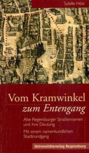 Vom Kramwinkel Zum Entengang: Alte Regensburger Strassennamen Und Ihre Deutung. Mit Einer Namenkundlichen Stadtfuhrung de Sibylle Hösl