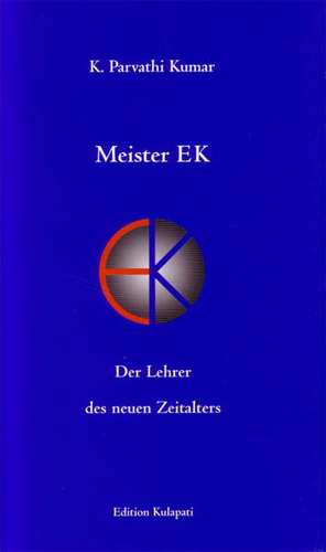 Meister EK - Der Lehrer des neuen Zeitalters de K. Parvathi Kumar