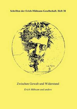 Zwischen Gewalt und Widerstand de Erich-Mühsam-Gesellschaft E. V.