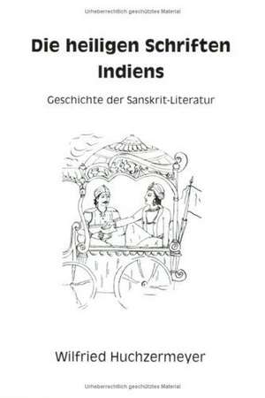 Die heiligen Schriften Indiens de Wilfried Huchzermeyer