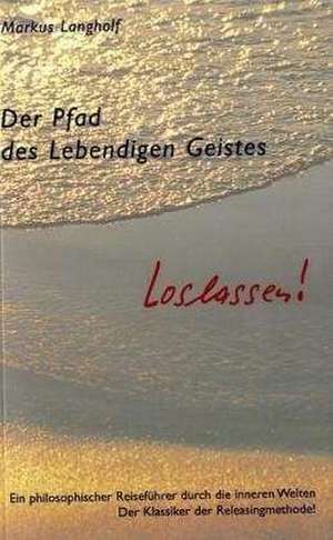 Der Pfad des Lebendigen Geistes - Loslassen! de Markus Langholf