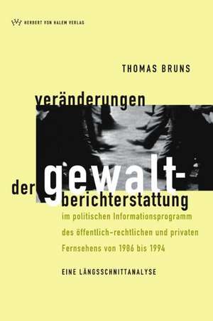 Veränderungen der Gewaltberichterstattung im politischen Informationsprogramm des öffentlich-rechtlichen und privaten Fernsehens von 1986 bis 1994 de Thomas Bruns