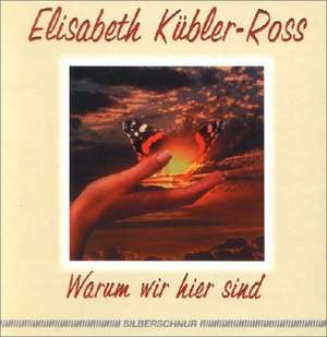 Warum wir hier sind de Elisabeth Kübler-Ross