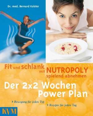 Der 2 x 2 Wochen Powerplan. Fit und schlank mit Nutropoly spielend abnehmen de Bernard C. Kolster