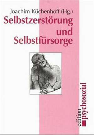 Selbstzerstörung und Selbstfürsorge de Joachim Küchenhoff