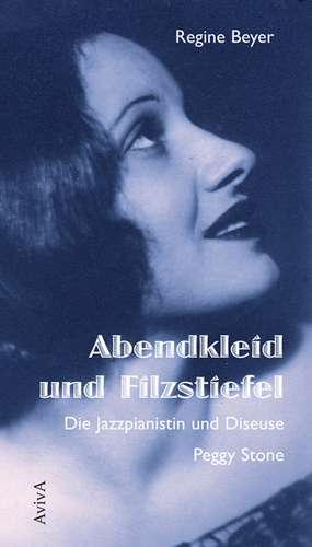 Abendkleid und Filzstiefel - Die Jazzpianistin und Diseuse Peggy Stone de Regine Beyer