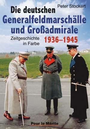 Die deutschen Generalfeldmarschälle und Großadmirale 1936-1945 de Peter Stockert