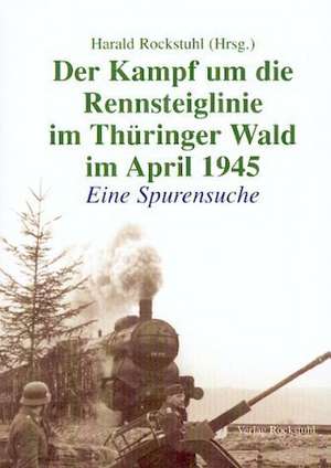 Der Kampf um die Rennsteiglinie im Thüringer Wald im April 1945 de Harald Rockstuhl