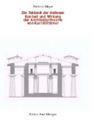 Die Tektonik der Hellenen: Kontext und Wirkung der Architekturtheorie von Karl Bötticher de Hartmut Mayer