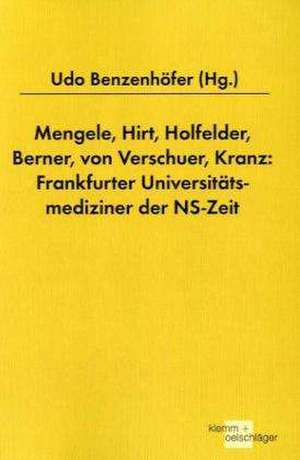 Mengele, Hirt, Holfelder, Berner, von Verschuer, Kranz: Frankfurter Universitätsmediziner der NS-Zeit de Udo Benzenhöfer