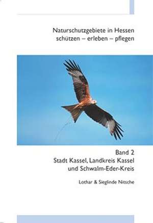 Naturschutzgebiete in Hessen 2. Stadt Kassel, Landkreis Kassel und Schwalm-Eder-Kreis de Lothar Nitsche