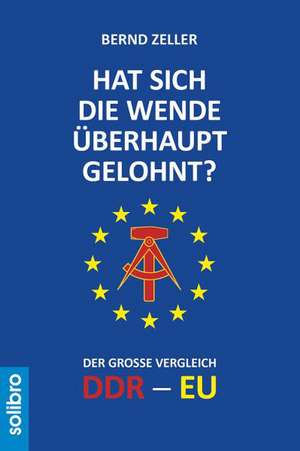 Hat sich die Wende überhaupt gelohnt? de Bernd Zeller