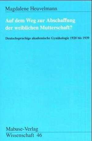 Auf dem Wege zur Abschaffung der weiblichen Mutterschaft? de Magdalene Heuvelmann