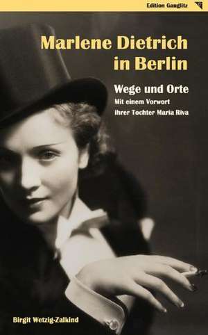 Marlene Dietrich in Berlin - Wege und Orte de Birgit Wetzig-Zalkind