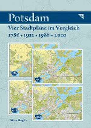 Potsdam - Vier Stadtpläne im Vergleich - 1786, 1912, 1988, 2020 de Gerd Gauglitz