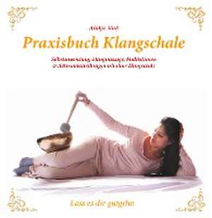 Praxisbuch Klangschale - Lass es dir gutgeht ... de Adalgis Wulf