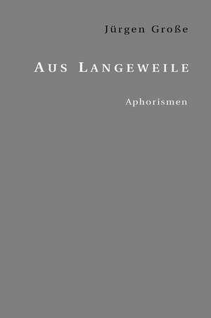 Aus Langeweile de Jürgen Grosse