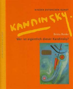 Wer ist eigentlich dieser Kandinsky? de Britta Benke