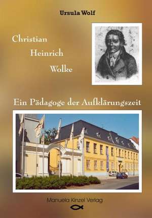 Christian Heinrich Wolke: Ein Pädagoge der Aufklärungszeit de Ursula Wolf