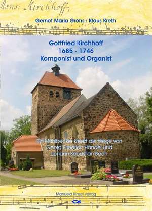 Gottfried Kirchhoff - 1685-1746 - Komponist und Organist de Gernot Maria Grohs