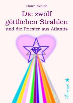 Die zwölf göttlichen Strahlen und die Priester aus Atlantis de Claire Avalon