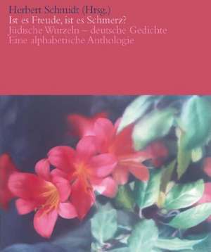 Ist es Freude, ist es Schmerz? Jüdische Wurzeln - deutsche Gedichte de Herbert Schmidt