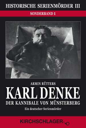 Historische Serienmörder III: Karl Denke - Der Kannibale von Münsterberg de Armin Rütters