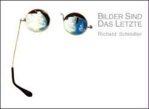 Bilder sind das Letzte de Richard Schindler