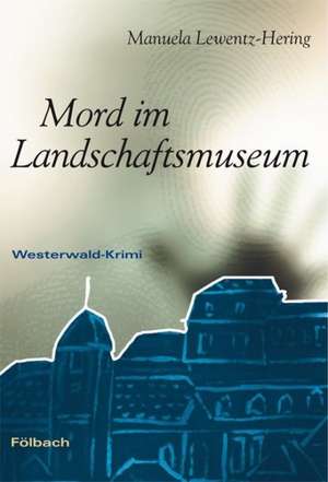 Mord im Landschaftsmuseum de Manuela Lewentz-Hering