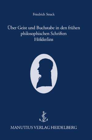 Über Geist und Buchstabe in den frühen philosophischen Schriften Hölderlins de Friedrich Strack