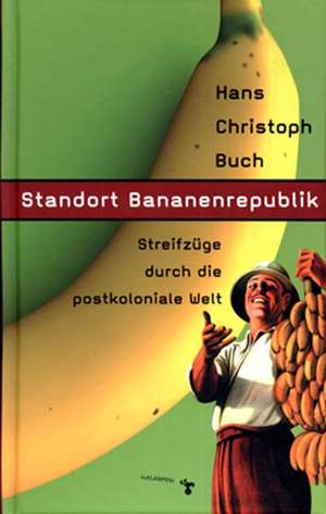 Standort Bananenrepublik de Hans Christoph Buch