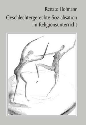 Geschlechtergerechte Sozialisation im Religionsunterricht de Renate Hofmann